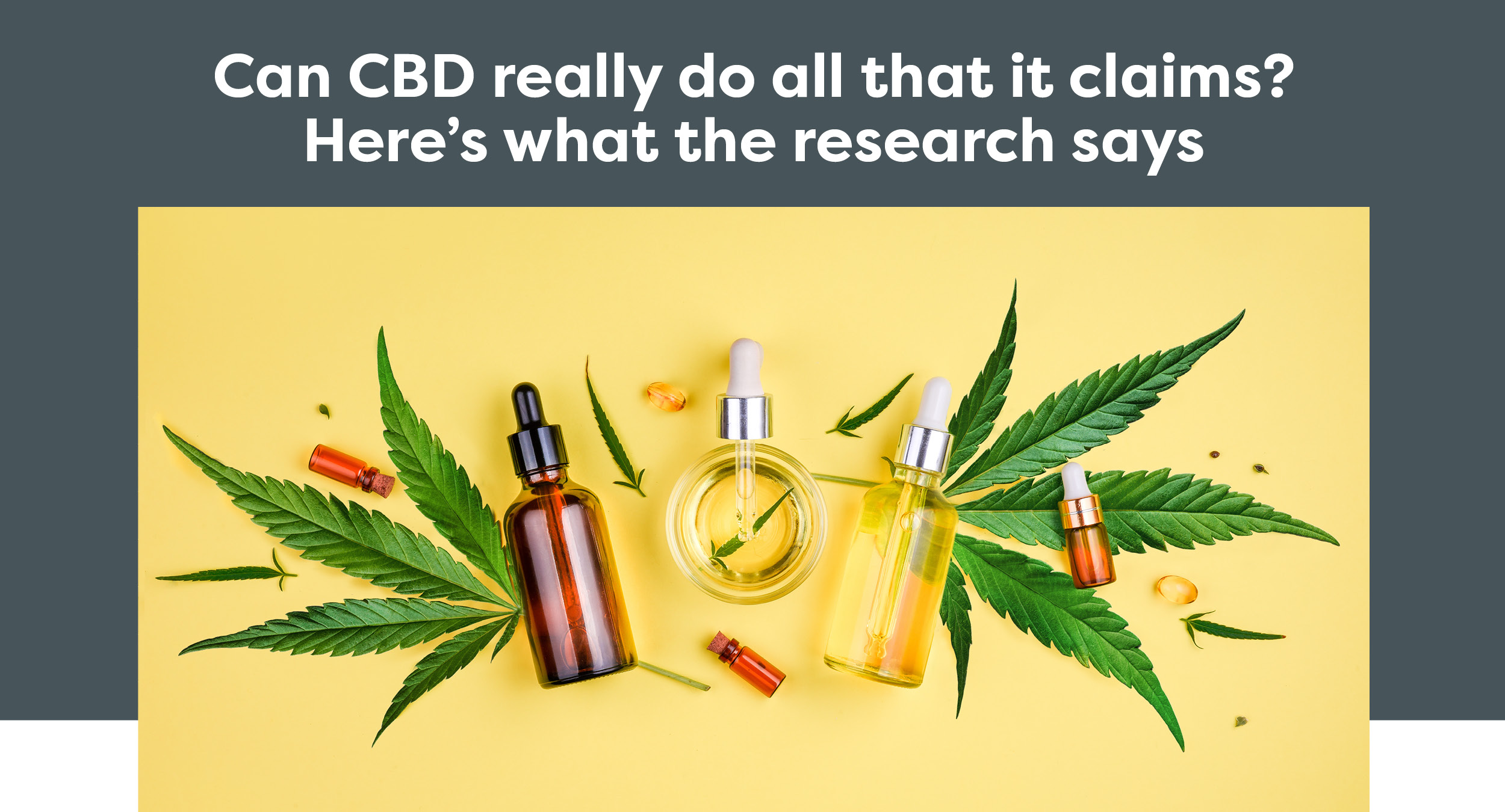 Can CBD really do all that it claims? Here’s what the research says
