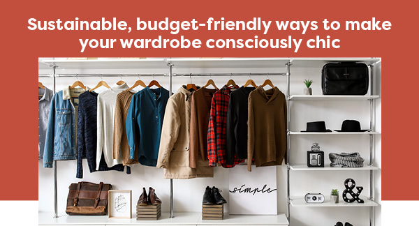 Sustainable, budget-friendly ways to make your wardrobe consciously chic