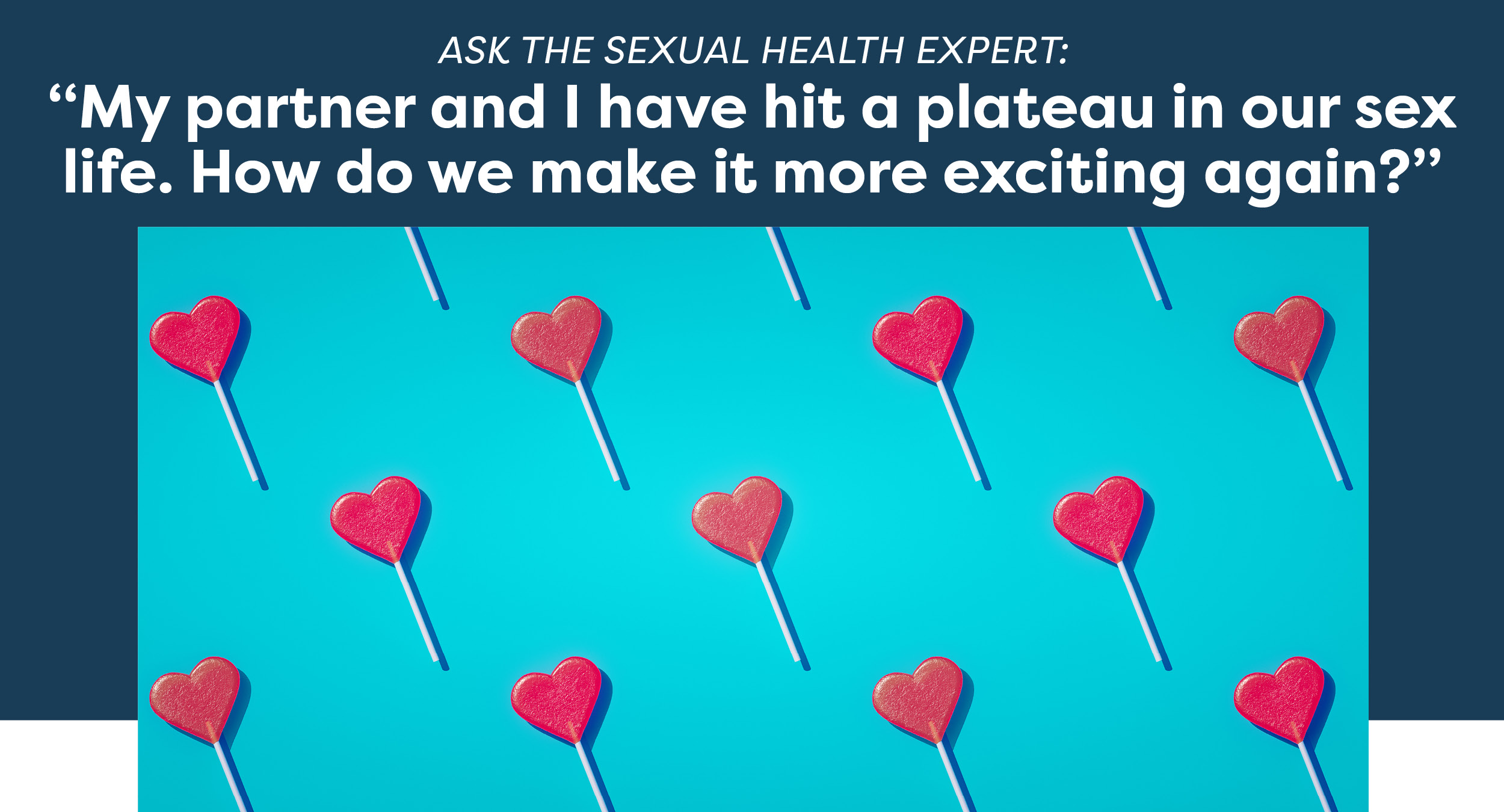 Ask the sexual health expert: “My partner and I have hit a plateau in our sex life. How do we make it more exciting again?”