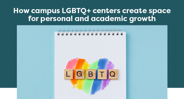 How campus LGBTQ+ centers create space for personal and academic growth