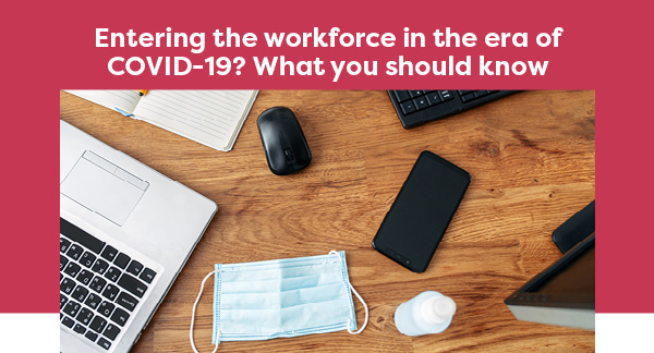 Entering the workforce in the era of COVID-19? What you should know