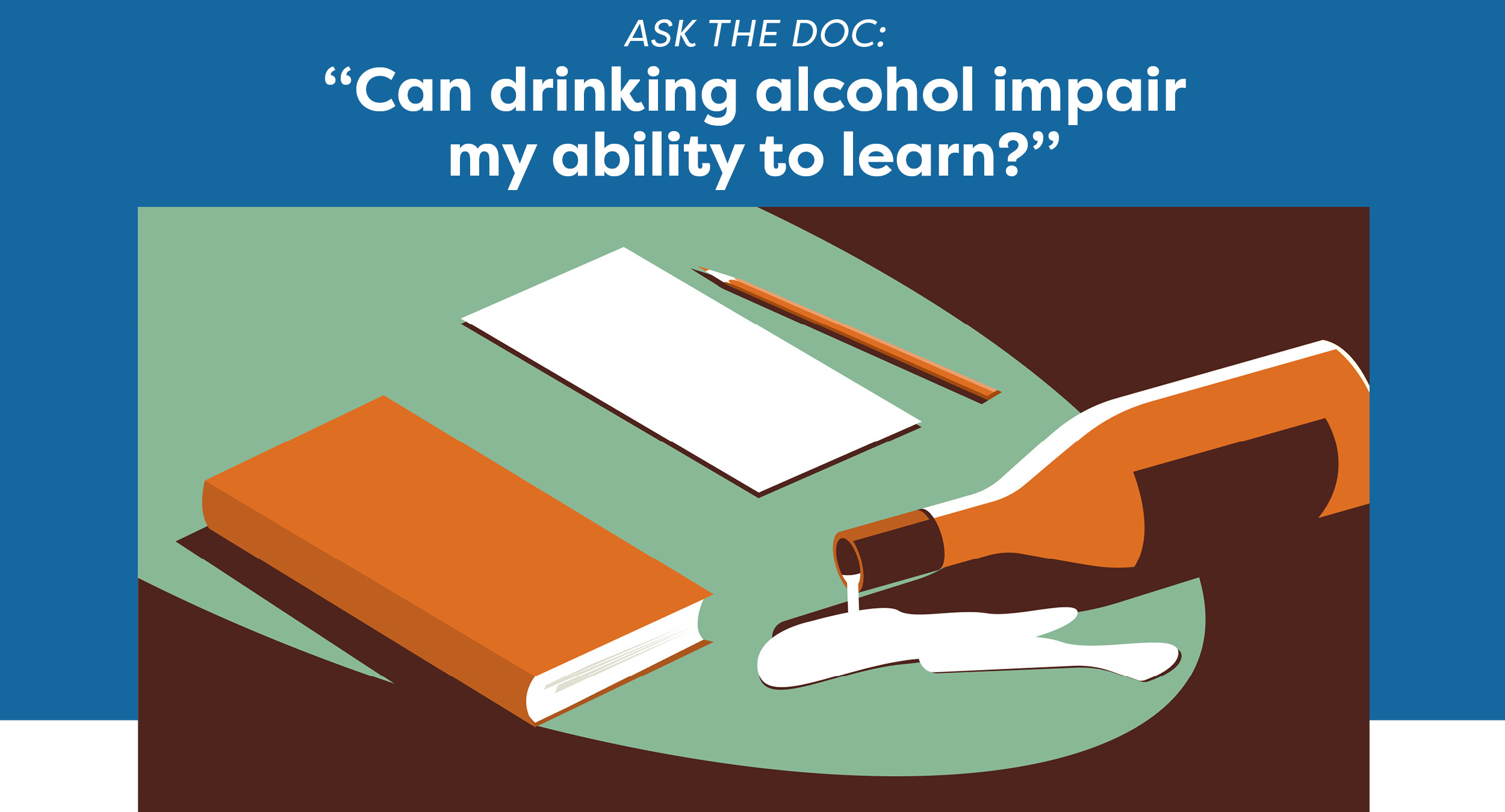 Ask the doc: “Can drinking alcohol impair my ability to learn?”