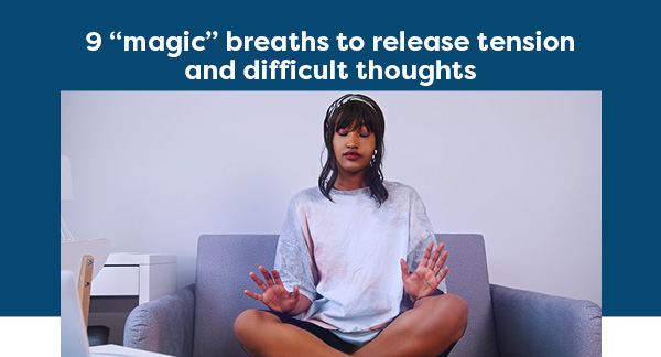 9 “magic” breaths to release tension and difficult thoughts