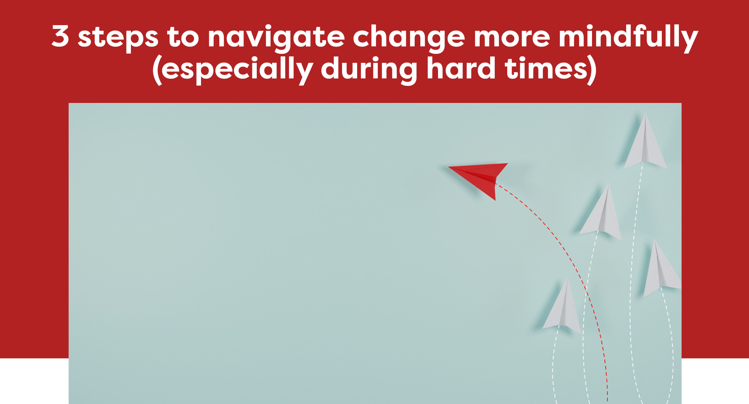 3 steps to navigate change more mindfully (especially during hard times)