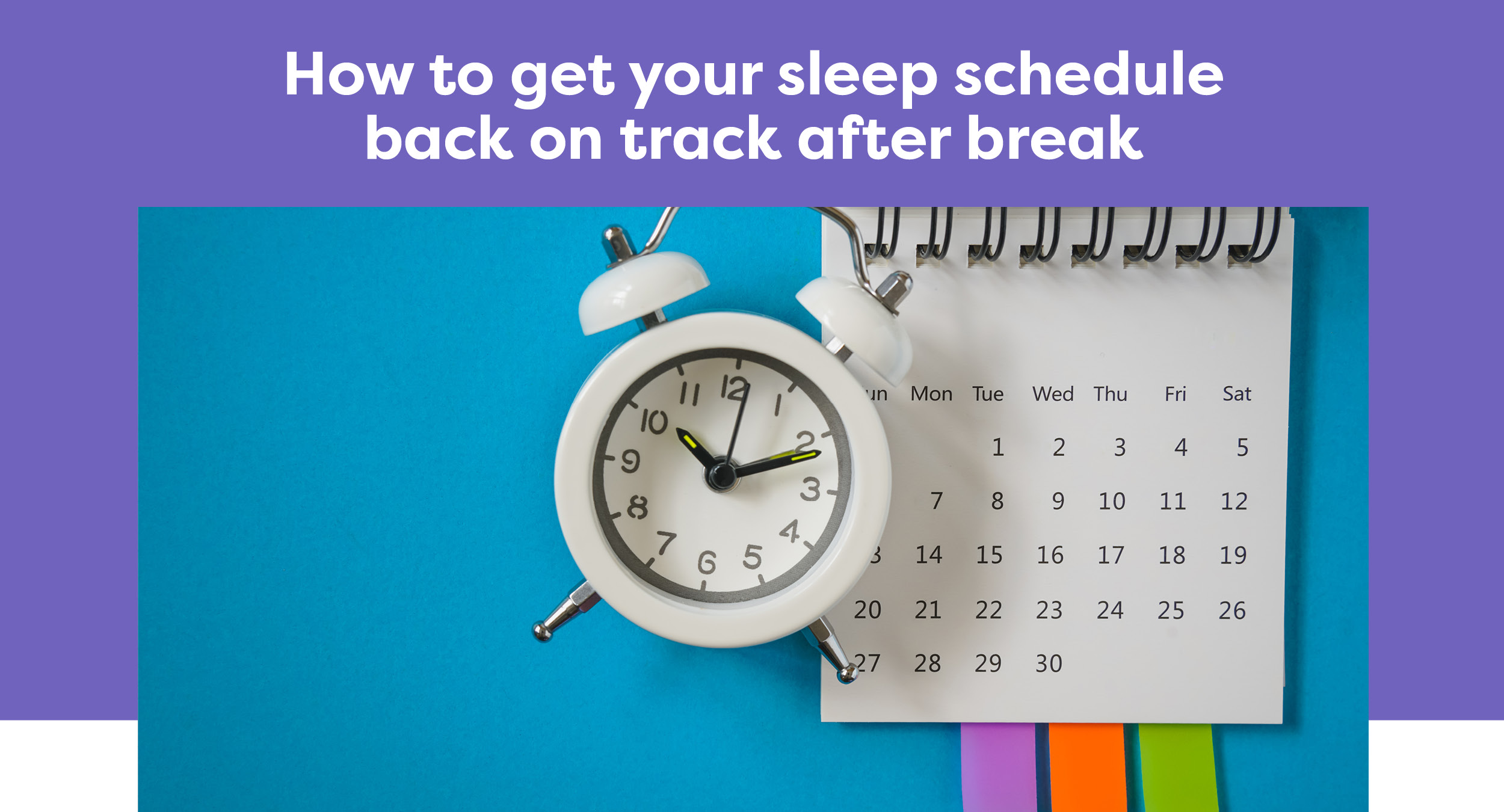 How to get your sleep schedule back on track after break 